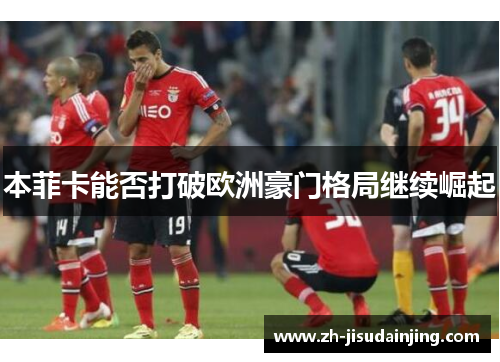 本菲卡能否打破欧洲豪门格局继续崛起