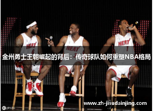 金州勇士王朝崛起的背后：传奇球队如何重塑NBA格局
