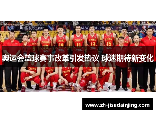 奥运会篮球赛事改革引发热议 球迷期待新变化