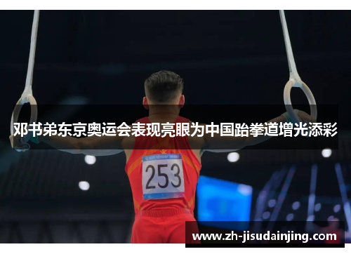 邓书弟东京奥运会表现亮眼为中国跆拳道增光添彩